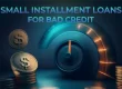 Small Installment Loans for Bad Credit — What You Should Know